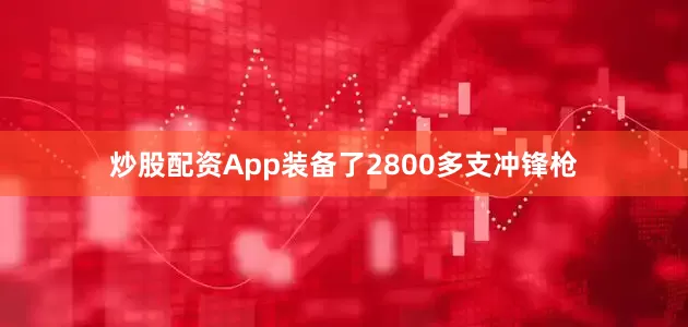 炒股配资App装备了2800多支冲锋枪