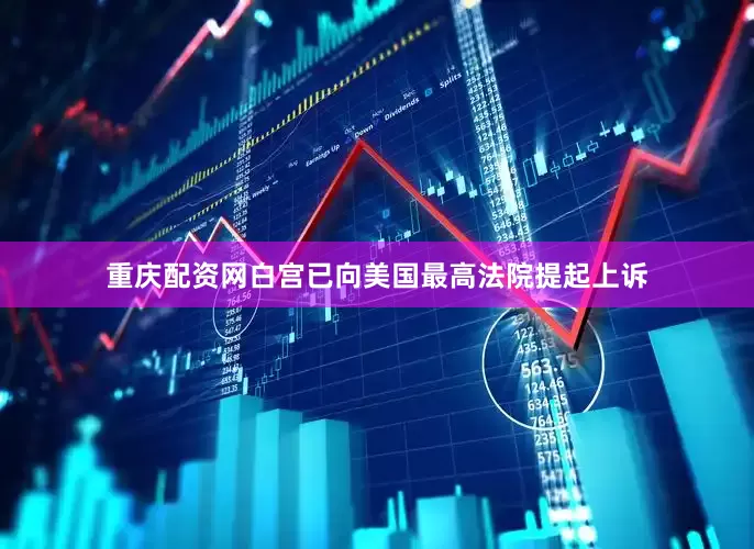 重庆配资网白宫已向美国最高法院提起上诉