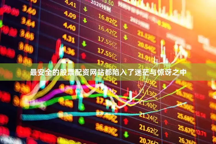 最安全的股票配资网站都陷入了迷茫与惊讶之中