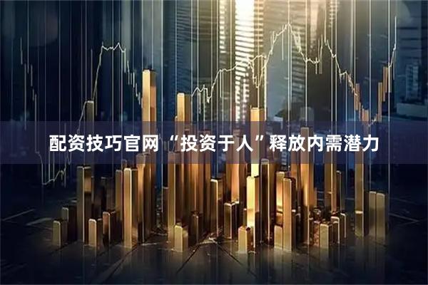 配资技巧官网 “投资于人”释放内需潜力